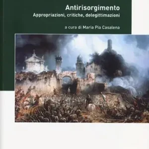 Antirisorgimento. Appropriazioni, critiche, delegittimazioni Soddisfatti O Rimborsati