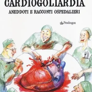 Cardiogoliardia. Aneddoti e racconti ospedalieri Ultimissimo Modello