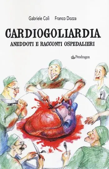 Cardiogoliardia. Aneddoti e racconti ospedalieri Ultimissimo Modello