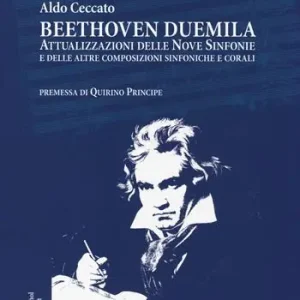Beethoven Duemila. Attualizzazioni delle Nove Sinfonie e delle altre composizioni sinfoniche e corali. Ediz. italiana, inglese, spagnola, tedesca Acquista Ora