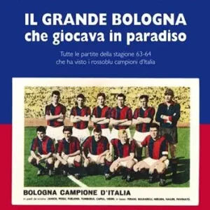 Di Tendenza Grande Bologna che giocava in paradiso. Tutte le partite della stagione 63-64 che ha visto i rossoblu campioni d‘Italia