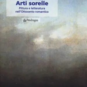 Arti sorelle. Pittura e letteratura nell‘Ottocento romantico Bestseller