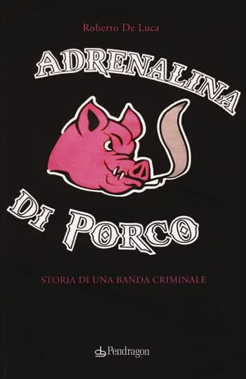 Adrenalina di porco. Storia di una banda criminale Offerta Lampo