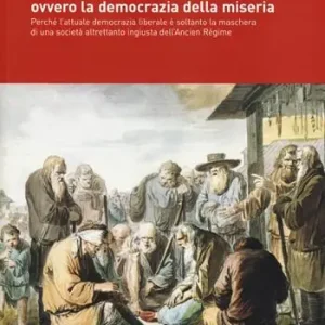 Acquista Ora La miseria della democrazia ovvero la democrazia della miseria. Perché l‘attuale democrazia liberale è soltanto la maschera di una società altrettanto ingiusta...