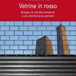 Vetrine in rosso. Bologna la crisi del commercio e una città ferma da vent‘anni Compra Oggi Stesso