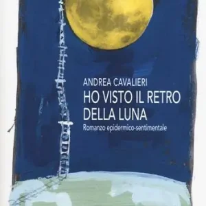 Scelto Dai Clienti Ho visto il retro della luna. Romanzo epidermico-sentimentale
