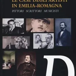 Le case degli artisti in Emilia-Romagna. Pittori, scrittori, musicisti Saldi