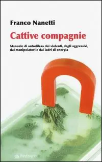 Sconto Cattive compagnie. Manuale di autodifesa dai violenti, dagli aggressivi, dai manipolatori e dai ladri di energia