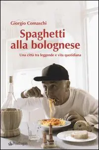 Spaghetti alla bolognese. Una città tra leggende e vita quotidiana Spedizione Espresso