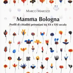 Mamma Bologna. Profili di cittadini petroniani tra XX e XXI secolo Offerta Limitata