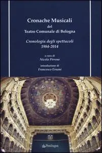 Cronache musicali del teatro comunale di Bologna. Cronologia degli spettacoli 1984-2014. Con CD-ROM Offerta Limitata