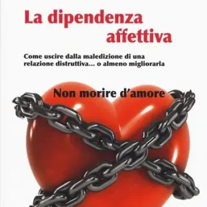 Reso Gratuito La dipendenza affettiva. Come uscire dalla maledizione di una relazione distruttiva... o almeno migliorarla