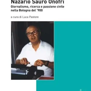 Offerta Del Giorno Nazario Sauro Onofri. Giornalismo, ricerca e passione civile nella Bologna del ‘900