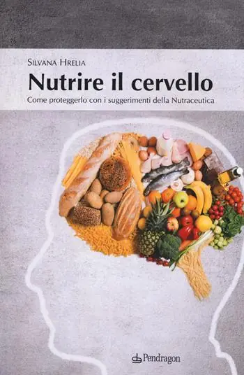 Nutrire il cervello. Come proteggerlo con i suggerimentio della nutraceutica Quantità Limitata