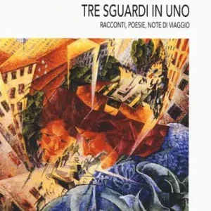 Tre sguardi in uno. Racconti, poesie, note di viaggio Sconto