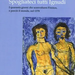 Spogliateci tutti ignudi. I quaranta giorni che sconvolsero Firenze, e perciò il mondo, nel 1378 Pagamento Sicuro