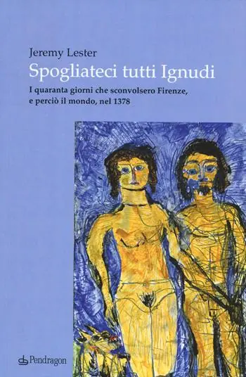 Spogliateci tutti ignudi. I quaranta giorni che sconvolsero Firenze, e perciò il mondo, nel 1378 Pagamento Sicuro