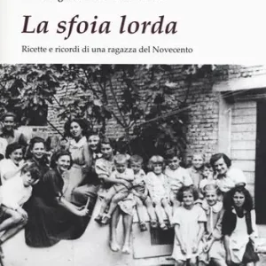 La sfoia lorda. Ricette e ricordi di una ragazza del Novecento Ultime Pezzi