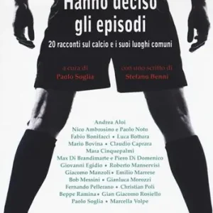 Più Venduto Hanno deciso gli episodi. 20 racconti sul calcio e i suoi luoghi comuni