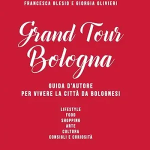Grand Tour Bologna. Guida d‘autore per vivere la città da bolognesi Esclusivo