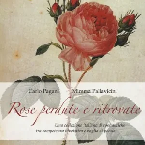Rose perdute e ritrovate. Una collezione italiana di rose antiche tra campetenza vivaistica e voglia di poesia Promozione