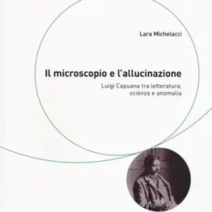 A Buon Prezzo Il microscopio e l‘allucinazione. Luigi Capuana tra letteratura, scienza e anomalia