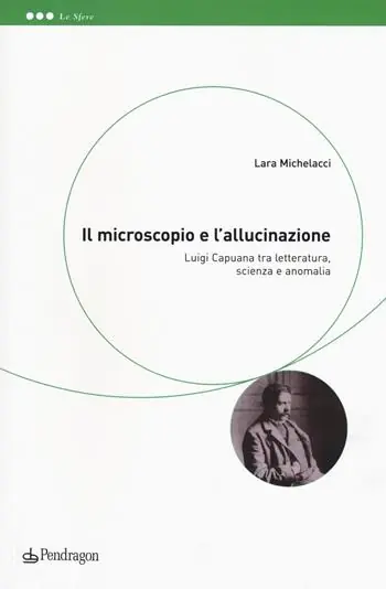 A Buon Prezzo Il microscopio e l‘allucinazione. Luigi Capuana tra letteratura, scienza e anomalia