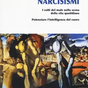 Narcisismi. I volti del male nella scena della vita quotidiana. Potenziare l‘intelligenza del cuore Occasione