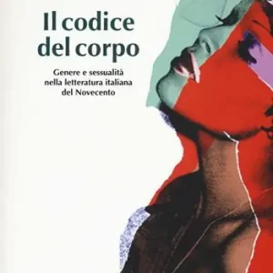 Il codice del corpo. Genere e sessualità nella letteratura italiana del Novecento Scelto Dai Clienti