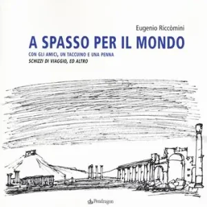 A spasso per il mondo con gli amici, un taccuino e una penna. Schizzi di viaggio, ed altro. Ediz. illustrata Promo Stagionale