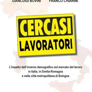 Cercasi lavoratori. L‘impatto dell‘inverno demografico sul mercato del lavoro in Italia, in Emilia-Romagna e nella città metropolitana di Bologna Prezzo Ridotto