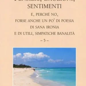 Pensieri, emozioni, sentimenti. E, perché no, forse anche un po‘ di poesia di sana ironia e di utili, simpatiche banalità. Vol. 5 A Buon Prezzo