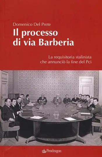 Il processo di via Barberia. La requisitoria stalinista che annunciò la fine del Pci. Ediz. illustrata Quantità Limitata