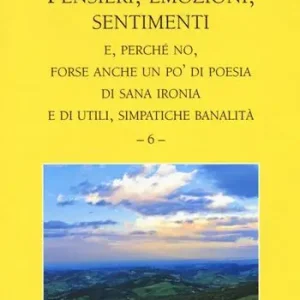 Prezzo Scontato Pensieri, emozioni, sentimenti. E, perché no, forse anche un po‘ di poesia di sana ironia e di utili, simpatiche banalità. Vol. 6