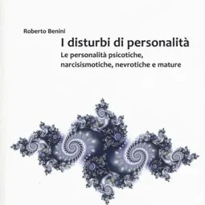 I disturbi di personalità. Le personalità psicotiche, narcisismotiche, nevrotiche e mature. La mente si ammala. Vol. 2 Economico