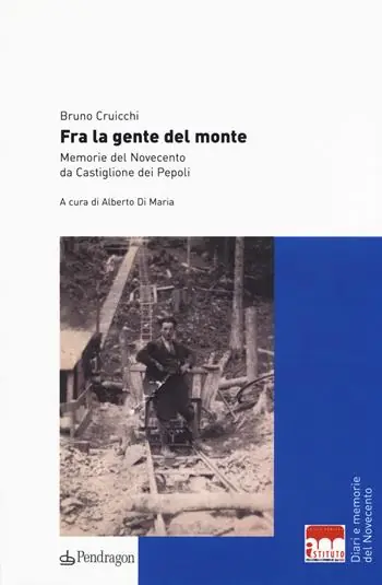 Fra la gente del monte. Memorie del Novecento da Castiglione dei Pepoli Ultimissimo Modello