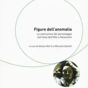Figure dell‘anomalia. La costruzione del personaggio nell‘Italia dell‘Otto e Novecento Direttamente Dal Produttore