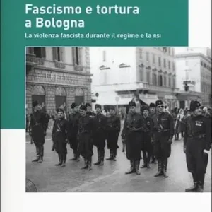 Offerta Del Giorno Fascismo e tortura a Bologna. La violenza fascista durante il regime e la RSI