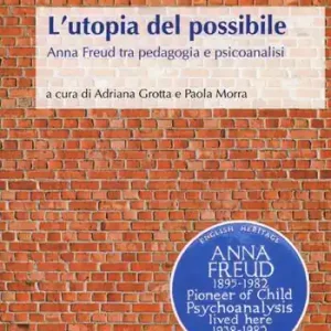 L‘utopia del possibile. Anna Freud tra pedagogia e psicoanalisi Offerta Del Giorno