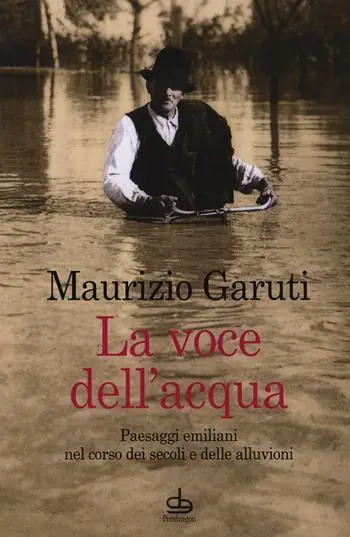 Novità La voce dell‘acqua. Paesaggi emiliani nel corso dei secoli e delle alluvioni