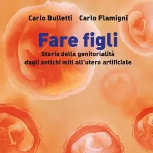 Fare figli. Storia della genitorialità dagli antichi miti all‘utero artificiale Pagamento Sicuro