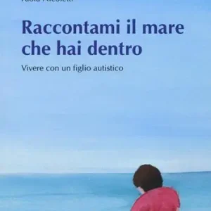 Must-Have Raccontami il mare che hai dentro. Vivere con figlio autistico
