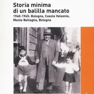 Storia minima di un balilla mancato. 1940-1945 Bologna, Casola Valsenio, Monte Battaglia, Bologna Affare