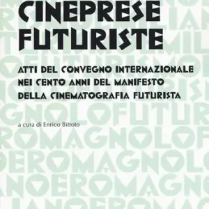 Cineprese futuriste. Atti del Convegno internazionale nei cento anni del Manifesto della cinematografia futurista (Roma, 28 novembre 2016) Sconto