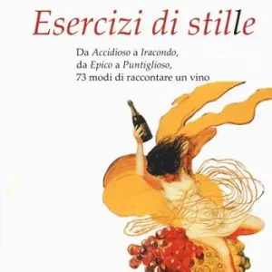 Offerta Limitata Esercizi di stile. Da «accidioso» a «iracondo», da «epico» a «puntiglioso», 73 modi di raccontare un vino
