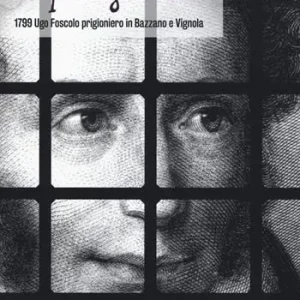 Nuovo Arrivo Nel petto il grido Italia. 1799 Ugo Foscolo prigioniero in Bazzano e Vignola