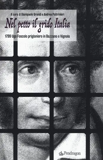 Nuovo Arrivo Nel petto il grido Italia. 1799 Ugo Foscolo prigioniero in Bazzano e Vignola