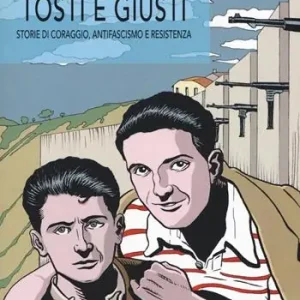 Ultime Pezzi Tosti e giusti. Storie di coraggio, antifascismo e resistenza