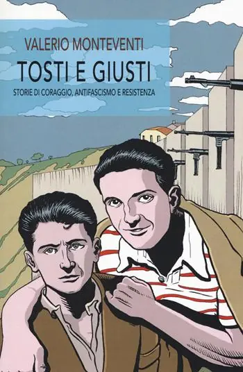 Ultime Pezzi Tosti e giusti. Storie di coraggio, antifascismo e resistenza