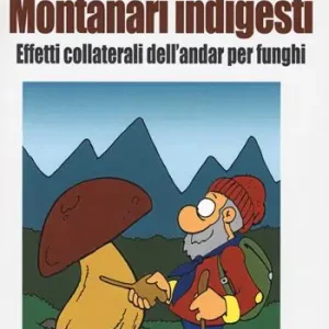 Montanari indigesti. Effetti collaterali dell‘andar per funghi Compra Oggi Stesso